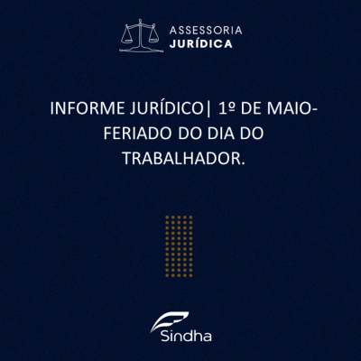 INFORME JURÍDICO | 1º DE MAIO- FERIADO DO DIA DO TRABALHADOR