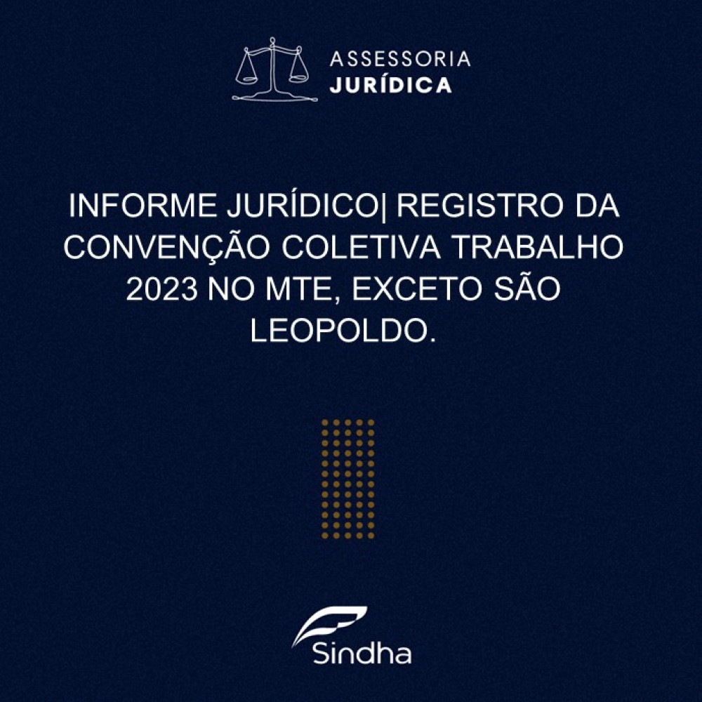 INFORME JURÍDICO| REGISTRO DE CONVENÇÃO COLETIVA DE TRABALHO 2023 NO MTE, EXCETO SÃO LEOPOLDO