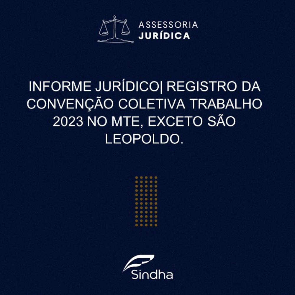  INFORME JURÍDICO| REGISTRO DE CONVENÇÃO COLETIVA DE TRABALHO 2023 NO MTE, EXCETO SÃO LEOPOLDO