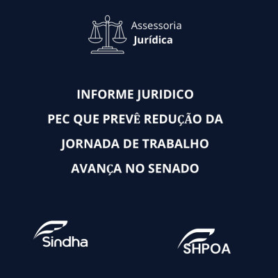 INFORME JURIDICO - PEC QUE PREV&Ecirc; REDU&Ccedil;&Atilde;O DA JORNADA DE TRABALHO- AVAN&Ccedil;A NO SENADO