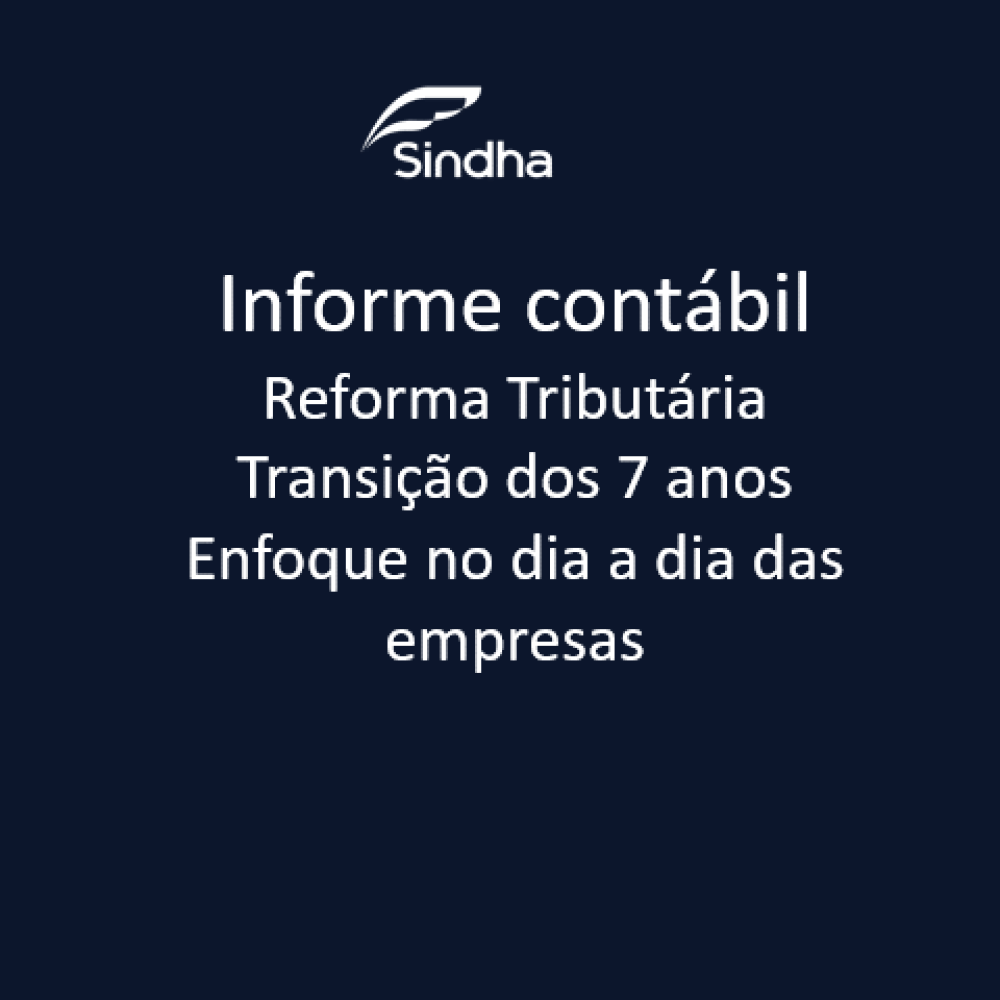 Informe Cont&aacute;bil- Reforma Tribut&aacute;ria - Transi&ccedil;&atilde;o dos 7 anos e o enfoque no dia a dia das empresas