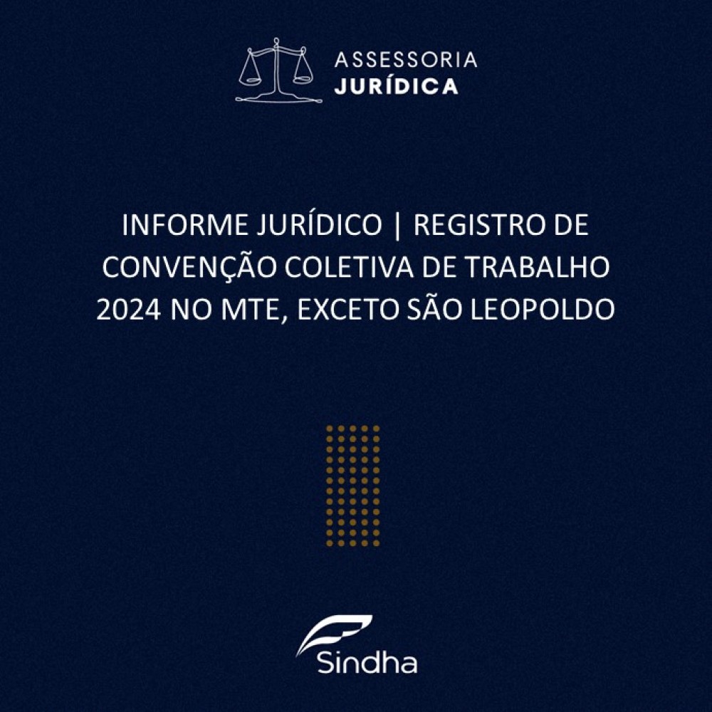 INFORME JURÍDICO | REGISTRO DE CONVENÇÃO COLETIVA DE TRABALHO 2024 NO MTE, EXCETO SÃO LEOPOLDO