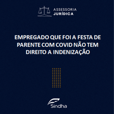 INFORME JURÍDICO: Empregado que foi a festa de parente com Covid não tem direito a indenização