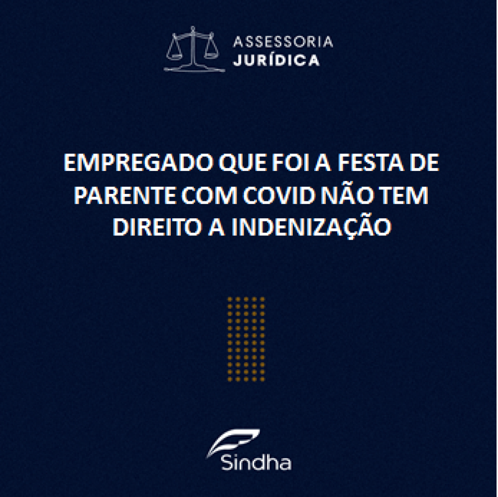 INFORME JURÍDICO: Empregado que foi a festa de parente com Covid não tem direito a indenização