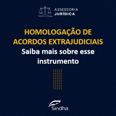 INFORME JURÍDICO: HOMOLOGAÇÃO DE ACORDOS EXTRAJUDICIAIS – Saiba mais sobre esse instrumento