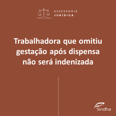 Trabalhadora que não comunicou gestação após ser dispensada não será indenizada