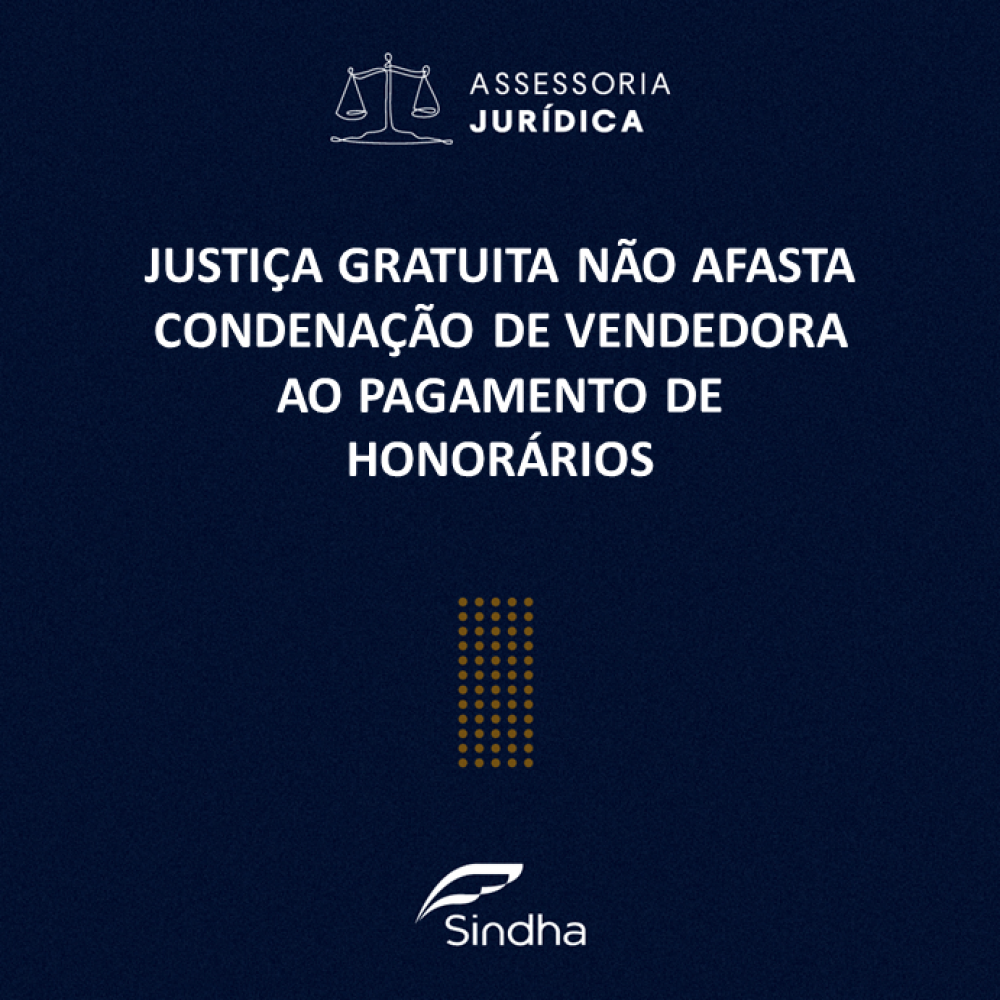 Informe Jurídico: Justiça gratuita não afasta condenação de vendedora ao pagamento de honorários