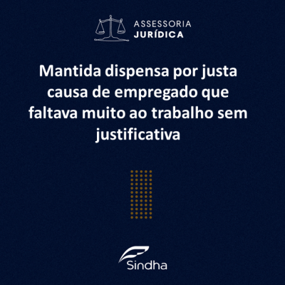 Mantida dispensa por justa causa de empregado que faltava muito ao trabalho sem justificativa