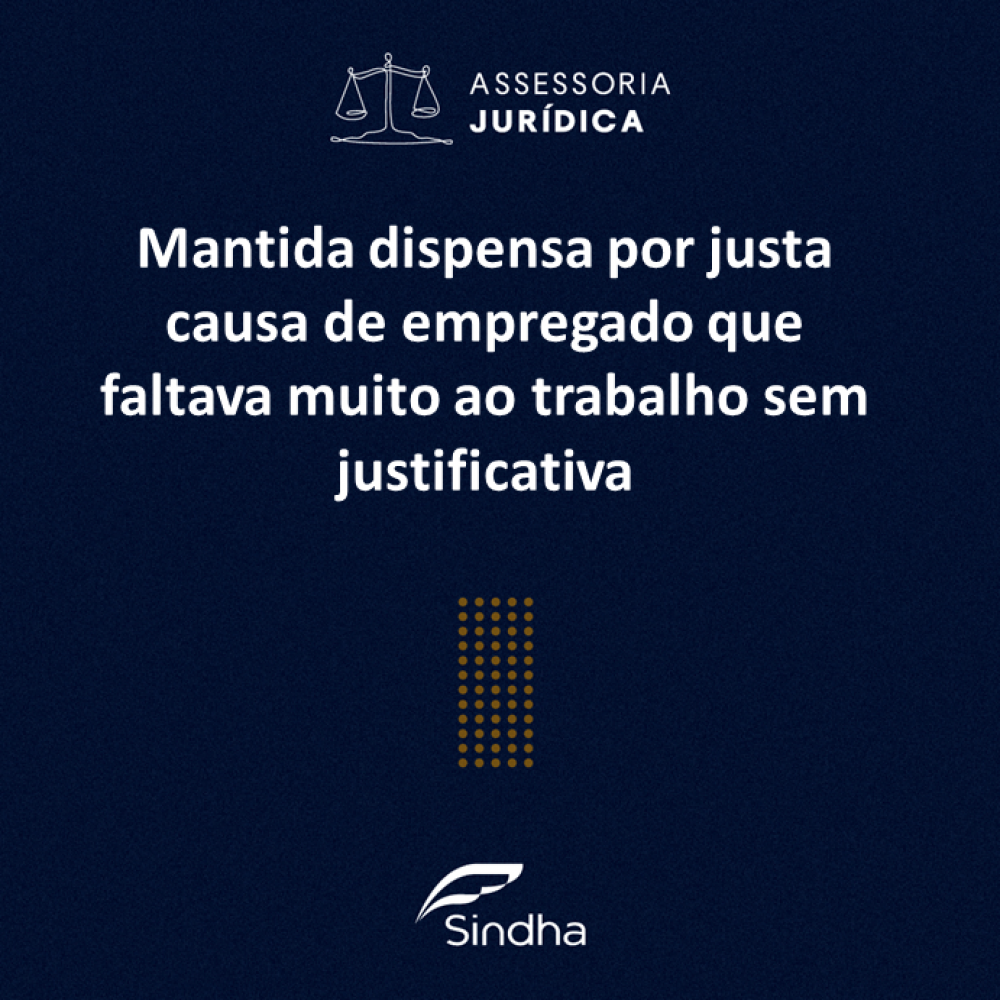 Mantida dispensa por justa causa de empregado que faltava muito ao trabalho sem justificativa